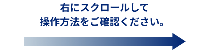 右にスクロールして操作方法をご確認ください